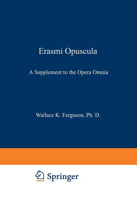 Erasmi Opuscula: A Supplement to the Opera Omnia (Softcover Reprint of the Original 1st 1933)
