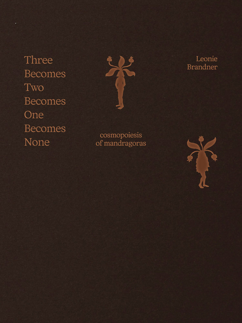 Leonie Brandner: Three Becomes Two Becomes One Becomes None: Cosmopoiesis of Mandragoras