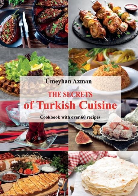 Secrets of Turkish Cuisine, Cookbook with over 60 Traditional Recipes