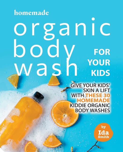 Homemade Organic Body Wash for Your Kids: Give Your Kids' Skin a Lift with these 30 Homemade Kiddie 