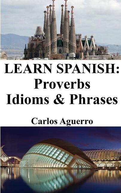 Learn Spanish: Proverbs - Idioms and Phrases: Spanish for beginners