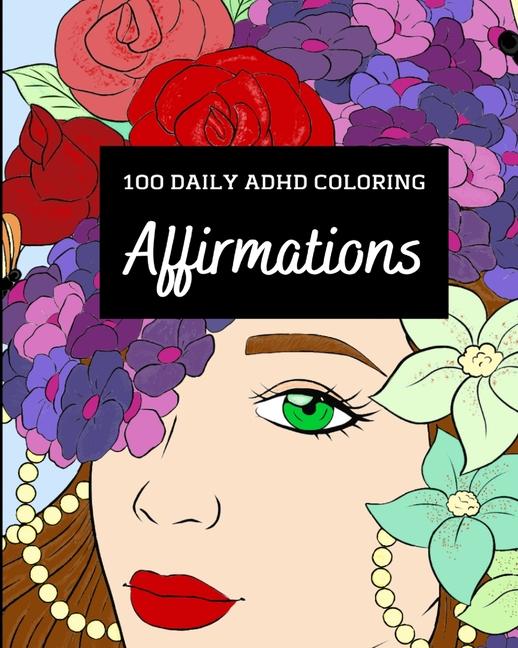 100 Daily ADHD Coloring Affirmations: A Motivational Coloring Book For ADHD Relaxation with Anti-Str