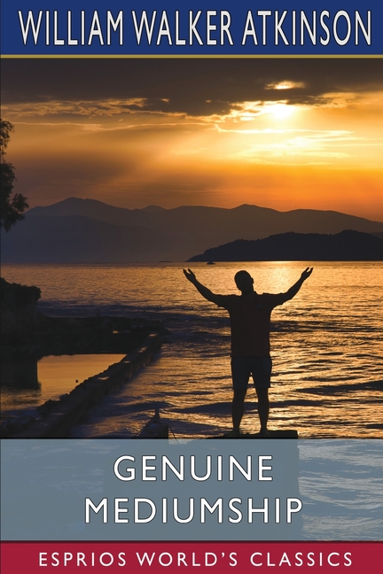 Genuine Mediumship (Esprios Classics): or, The Invisible Powers