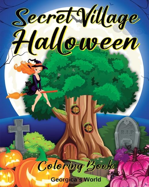Secret Village Halloween Coloring Book: An Adult Coloring Book with Beautiful, Magical Gardens and H