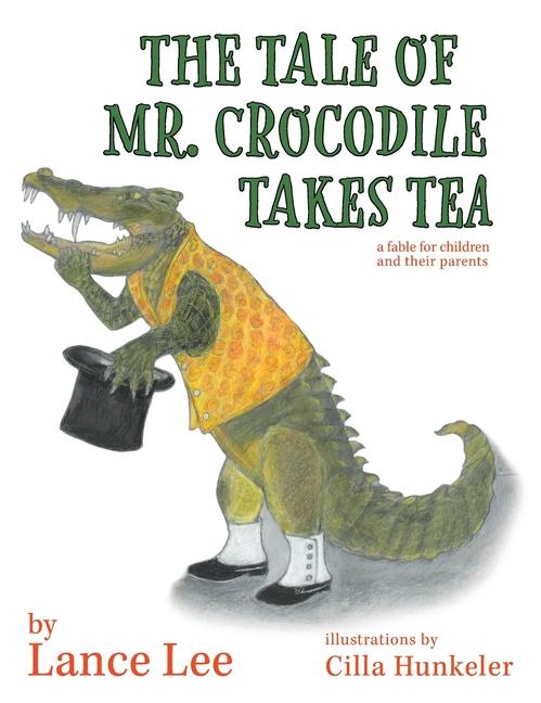 Tale Of Mr. Crocodile Takes Tea/a fable for children and their parents