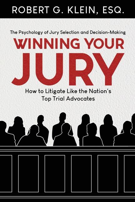 Winning Your Jury: How to Litigate Like the Nation's Top Trial Advocates
