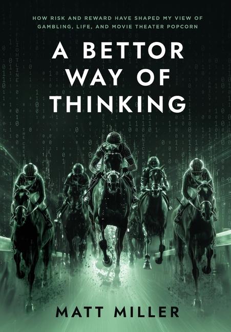 Bettor Way of Thinking: How Risk and Reward Have Shaped My View of Gambling, Life, and Movie Theater
