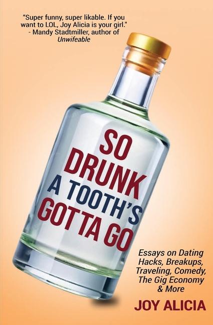 So Drunk A Tooth's Gotta Go: Essays on Dating Hacks, Breakups, Traveling, Comedy, The Gig Economy & 