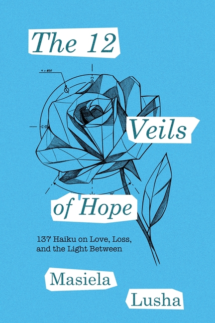 12 Veils of Hope: 137 Haiku on Love, Loss, and the Light Between
