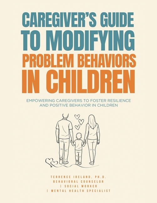 Caregiver's Guide to Modifying Problem Behaviors in Children: Empowering Caregivers to Foster Resili