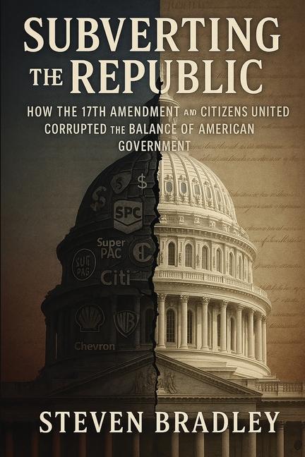 Subverting the Republic: How the 17th Amendment and Citizens United Corrupted the Balance of America