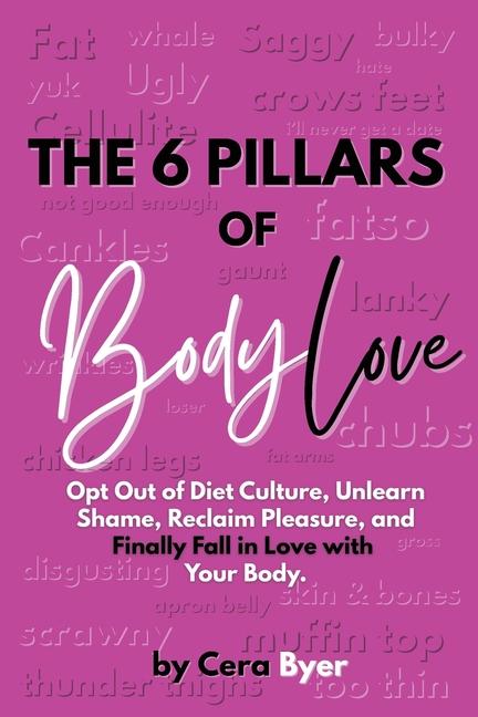 6 Pillars of BodyLove: Opt Out of Diet Culture, Unlearn Shame, Reclaim Pleasure, and Finally Fall in