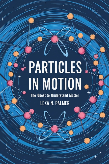 Particles in Motion: The Quest to Understand Matter