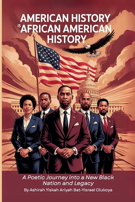American History Is African American History: A Poetic Journey into a New Black Nation and Legacy