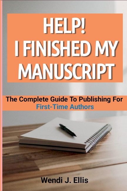Help! I Finished My Manuscript: The Complete Guide To Publishing For First-Time Authors