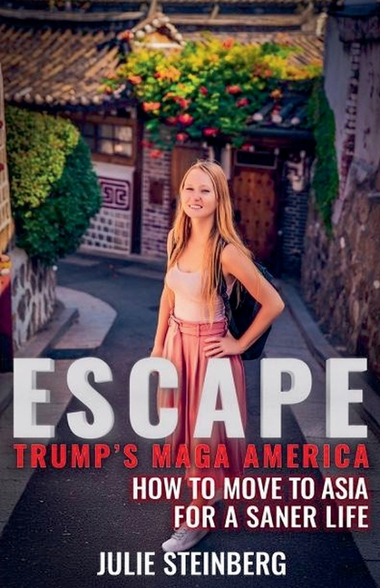 Escape Trump's MAGA America: How to Move to Asia for a Saner Life