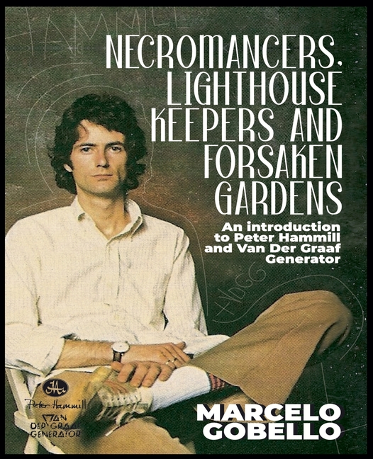 Necromancers, Lighthouse Keepers And Forsaken Gardens: An Introduction To Peter Hammill and Van Der 