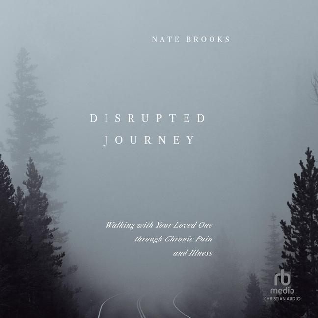 Disrupted Journey: Walking with Your Loved One Through Chronic Pain and Illness