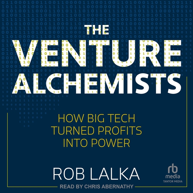 Venture Alchemists: How Big Tech Turned Profits Into Power