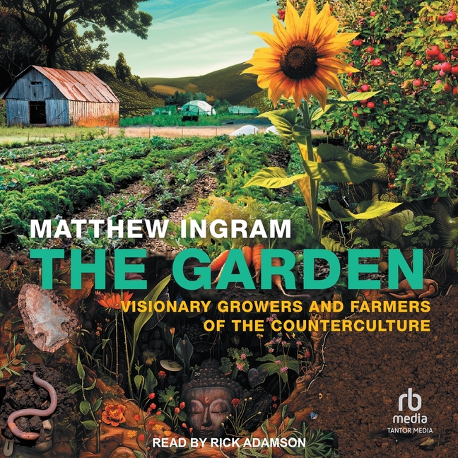 Garden: Visionary Growers and Farmers of the Counterculture