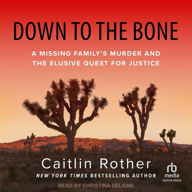 Down to the Bone: A Missing Family's Murder and the Elusive Quest for Justice