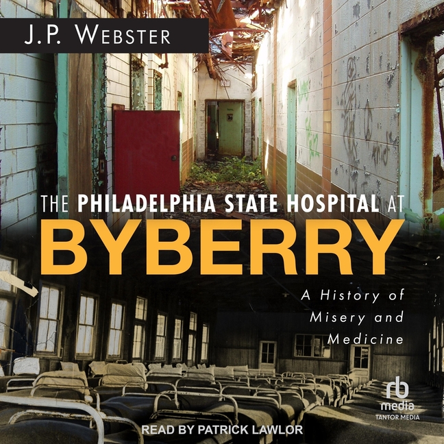 Philadelphia State Hospital at Byberry: A History of Misery and Medicine