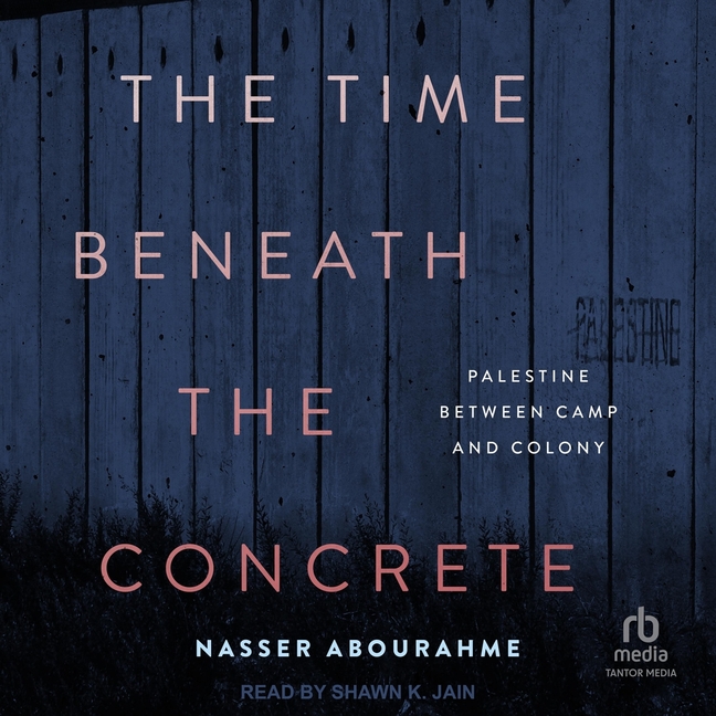 Time Beneath the Concrete: Palestine Between Camp and Colony