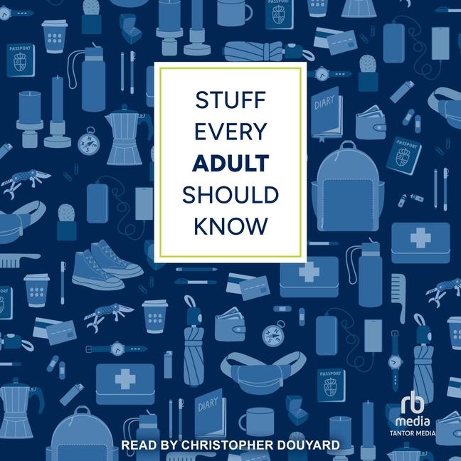 Stuff Every Adult Should Know: A Pocket-Sized Guide to Grown-Up Know-How, from Taxes to Small Talk (