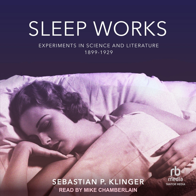 Sleep Works: Experiments in Science and Literature, 1899-1929