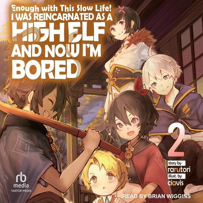 Enough with This Slow Life!: I Was Reincarnated as a High Elf and Now I'm Bored: Volume 2