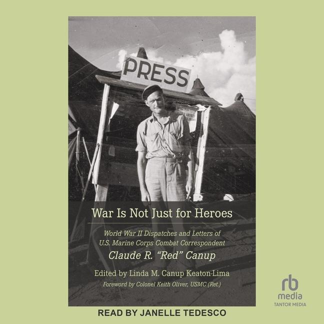 War Is Not Just for Heroes: World War II Dispatches and Letters of U.S. Marine Corps Combat Correspo
