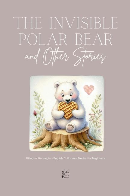 Invisible Polar Bear and Other Stories: Bilingual Norwegian-English Children's Stories for Beginners