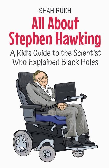 All About Stephen Hawking: A Kid's Guide to the Scientist Who Explained Black Holes