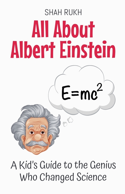 All About Albert Einstein: A Kid's Guide to the Genius Who Changed Science