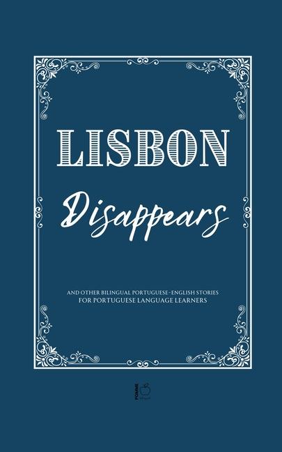Lisbon Disappears And Other Bilingual Portuguese-English Stories for Portuguese Language Learners