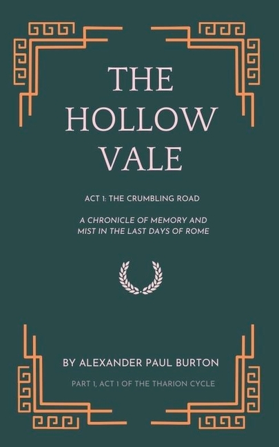 Hollow Vale: Act I: The Crumbling Road: A Chronicle of Memory and Mist in the Last Days of Rome