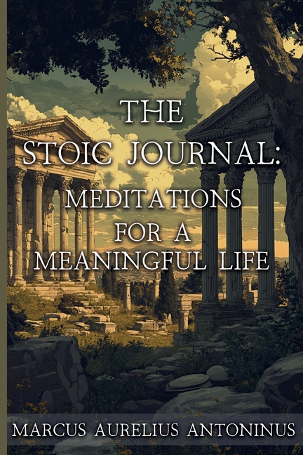 Stoic Journal: Meditations for a Meaningful Life
