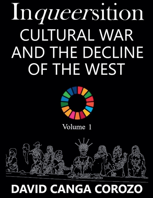 Inqueersition: Cultural War and the Decline of the West - David Canga Corozo (Volume 1)