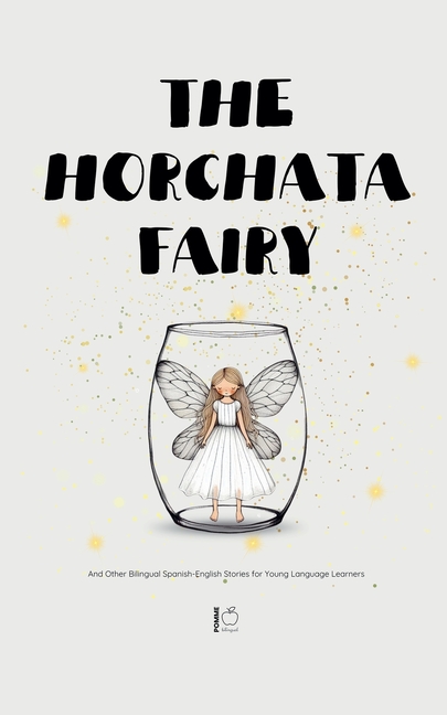 Horchata Fairy And Other Bilingual Spanish-English Stories for Young Language Learners