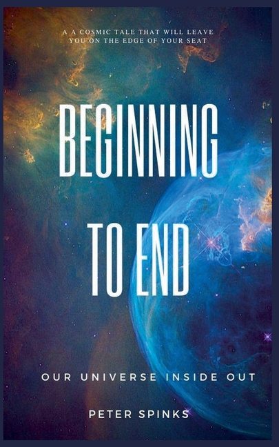 Beginning to End: Our Universe Inside Out