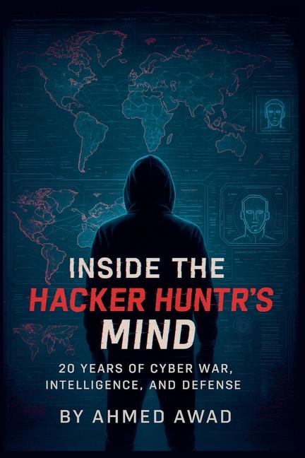 Inside the Hacker Hunter's Mind: Think Like a Hacker, Hunt Like a Pro - 20 Years of Cybersecurity Se