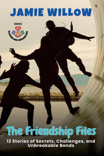 Friendship Files: 12 Stories of Secrets, Challenges, and Unbreakable Bonds