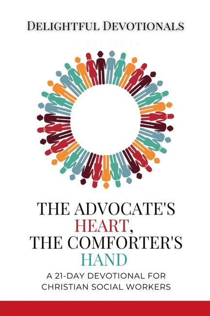 Advocate's Heart, The Comforter's Hand: A 21-Day Devotional for Christian Social Workers