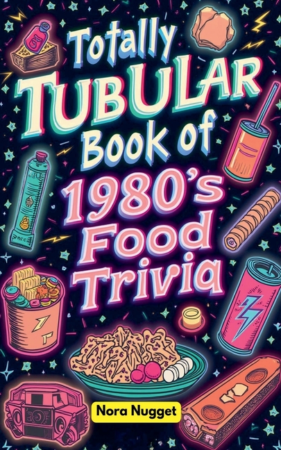 Totally Tubular Book of 1980s Food Trivia