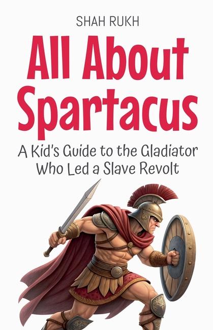 All About Spartacus: A Kid's Guide to the Gladiator Who Led a Slave Revolt