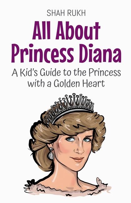 All About Princess Diana: A Kid's Guide to the Princess with a Golden Heart