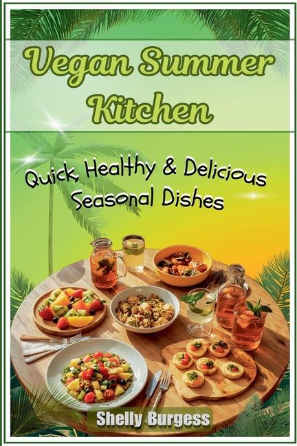 Vegan Summer Kitchen: Quick, Healthy & Delicious Seasonal Dishes