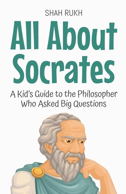 All About Socrates: A Kid's Guide to the Philosopher Who Asked Big Questions