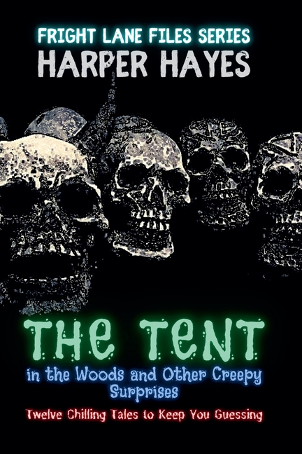 Tent in the Woods and Other Creepy Surprises: Twelve Chilling Tales to Keep You Guessing