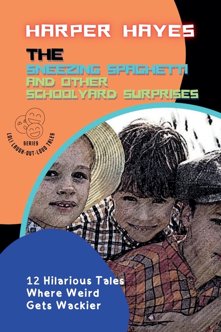 Sneezing Spaghetti and Other Schoolyard Surprises: 12 Hilarious Tales Where Weird Gets Wackier